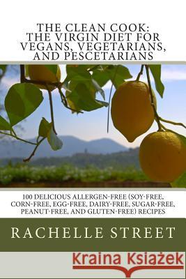 The Clean Cook: The Virgin Diet for Vegans, Vegetarians, and Pescetarians: 100 Delicious Allergen Free (Soy-Free, Corn-Free, Egg-Free, Rachelle Street 9781497490673 Createspace - książka