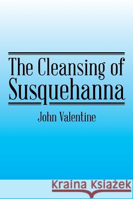 The Cleansing of Susquehanna John, Dr Valentine 9781499043013 Xlibris Corporation - książka