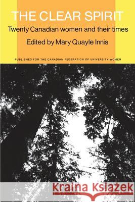 The Clear Spirit: Twenty Canadian Women and Their Times Mary Q. Innis 9780802062093 University of Toronto Press, Scholarly Publis - książka