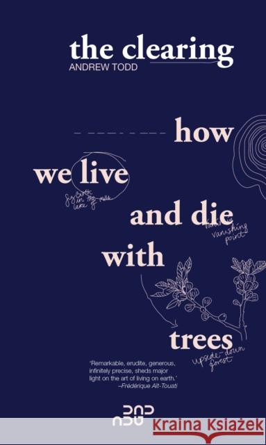 The Clearing: How We Live And Die With Trees Andrew Todd 9788797426210 Nybrogade Press - książka