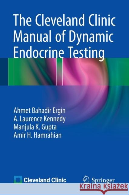The Cleveland Clinic Manual of Dynamic Endocrine Testing Ahmet Bahadir Ergin Amir H. Hamrahiam A. Laurence Kennedy 9783319130477 Springer - książka