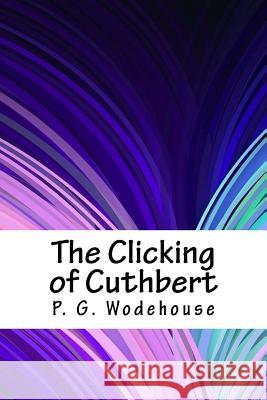 The Clicking of Cuthbert P. G. Wodehouse 9781718704756 Createspace Independent Publishing Platform - książka