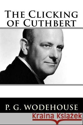 The Clicking of Cuthbert P. G. Wodehouse 9781719401999 Createspace Independent Publishing Platform - książka