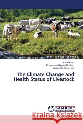 The Climate Change and Health Status of Livestock Khan Amjad                               Hassan Mushtaq Muhammad                  Ud Din Ahmad Mansur 9783659523182 LAP Lambert Academic Publishing - książka