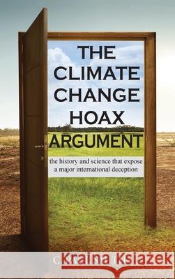 The Climate Change Hoax Argument: The History and Science That Expose a Major International Deception C. Paul Smith 9781956373127 Ewings Publishing LLC - książka