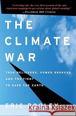 The Climate War: True Believers, Power Brokers, and the Fight to Save the Earth Eric Pooley 9781401323264 Hyperion Books - książka