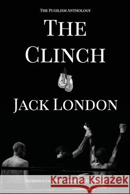 The Clinch: The Pugilism Anthology Jack London J. Lawrence Mitchell 9781734370201 Circle Up Stories LLC - książka