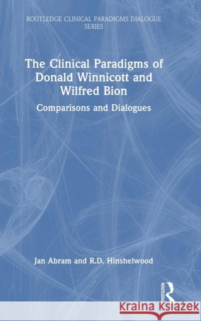 The Clinical Paradigms of Donald Winnicott and Wilfred Bion: Comparisons and Dialogues Jan Abram Robert Hinshelwood 9781032465807 Routledge - książka