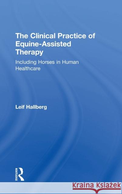 The Clinical Practice of Equine-Assisted Therapy: Including Horses in Human Healthcare Hallberg, Leif 9781138674622 Routledge - książka