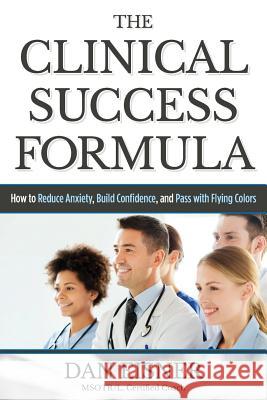 The Clinical Success Formula: How to Reduce Anxiety, Build Confidence, and Pass with Flying Colors Dan Eisner 9780997675733 Dan Eisner Consulting LLC - książka