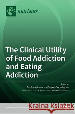 The Clinical Utility of Food Addiction and Eating Addiction Stephanie Cassin Sanjeev Sockalingam 9783036511085 Mdpi AG - książka