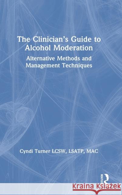 The Clinician's Guide to Alcohol Moderation: Alternative Methods and Management Techniques Cyndi Turner 9780367217976 Routledge - książka