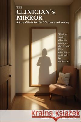 The Clinician's Mirror: A Story of Projection, Self-Discovery, and Healing Mardoche Sidor Karen Dubin Lorie Meiselman 9781968105044 Sweet Institute Publishing - książka