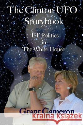 The Clinton UFO Storybook: ET Politics in the White House Cameron, Grant Robert 9781533125149 Createspace Independent Publishing Platform - książka