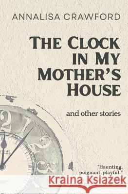 The Clock in My Mother\'s House Annalisa Crawford 9781739160814 Annalisa Crawford - książka