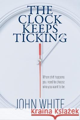 The Clock Keeps Ticking John White   9781922957818 Green Hill Publishing - książka