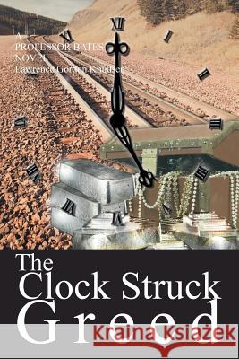 The Clock Struck Greed: A Professor Bates Novel Knudsen, Lawrence Gordon 9781491704974 iUniverse.com - książka