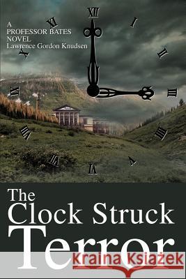 The Clock Struck Terror: A Professor Bates Novel Knudsen, Lawrence Gordon 9780595297542 iUniverse - książka