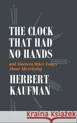 The Clock That Had No Hands and Nineteen Other Essays About Advertising Kaufman, Herbert 9781633916401 Westphalia Press - książka