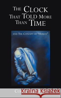 The Clock That Told More Than Time: and The Concept of Human Friedman, Corey 9781425959777 Authorhouse - książka