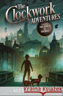 The Clockwork Adventures Part One, The Search for Norwall Rayburn                                  Clara Kay Alex Kay 9781735595542 Tiny Dog Books LLC - książka