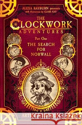 The Clockwork Adventures: Part One, The Search for Norwall: The Artist's Edition Rayburn, Alexa 9781735595559 Tiny Dog Books LLC - książka