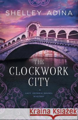 The Clockwork City: A steampunk adventure mystery Shelley Adina   9781950854677 Moonshell Books, Inc. - książka