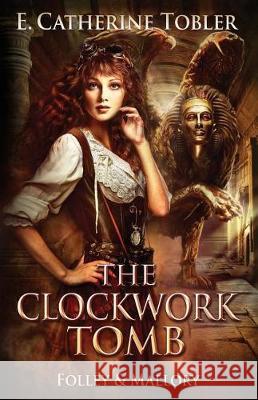 The Clockwork Tomb E. Catherine Tobler 9781547169450 Createspace Independent Publishing Platform - książka