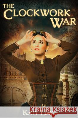 The Clockwork War: a clockwork war, book one Haye, Katy 9781974313167 Createspace Independent Publishing Platform - książka