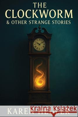 The Clockworm and Other Strange Stories Karen Heuler 9781649731579 Phoenix Pick - książka
