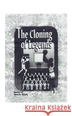 The Cloning of Legends Dennis Allyn 9781585009039 Authorhouse - książka