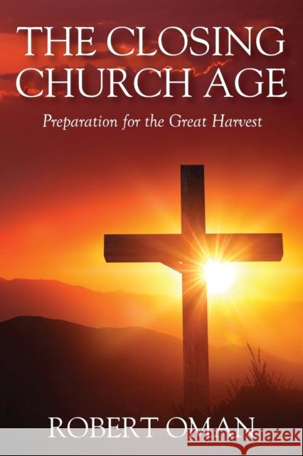 The Closing Church Age: Preparation for the Great Harvest Robert Oman 9781977228116 Outskirts Press - książka