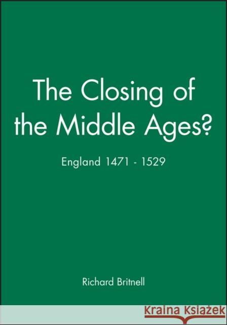 The Closing of the Middle Ages?: England 1471 - 1529 Britnell, Richard 9780631165989 Wiley-Blackwell - książka