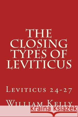 The Closing Types of Leviticus: Leviticus 24-27 William Kelly 9781514631355 Createspace - książka