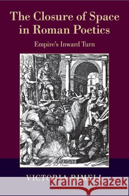 The Closure of Space in Roman Poetics: Empire's Inward Turn Rimell, Victoria 9781107437487 Cambridge University Press - książka