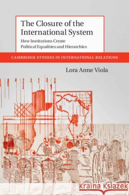 The Closure of the International System: How Institutions Create Political Equalities and Hierarchies Lora Anne (Freie Universitat Berlin) Viola 9781108711760 Cambridge University Press - książka