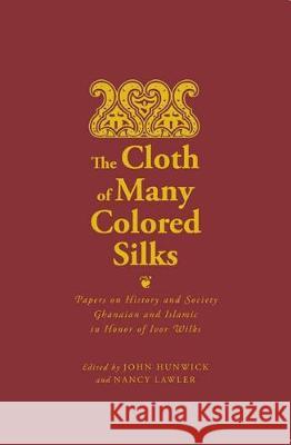 The Cloth of Many Colored Silks: Papers on History and Society Ghanaian and Islamic in Honor of Ivor Wilks John Hunwick Nancy Lawler 9780810128897 Northwestern University Press - książka