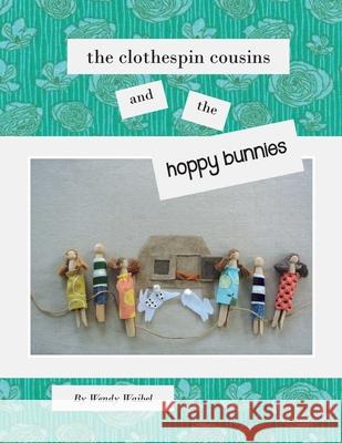 The Clothespin Cousins and the Hoppy Bunnies Wendy Waibel 9781716801754 Lulu.com - książka