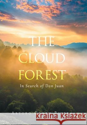The Cloud Forest: In Search of Don Juan Arturo Cantu Rivera 9781664175204 Xlibris Us - książka