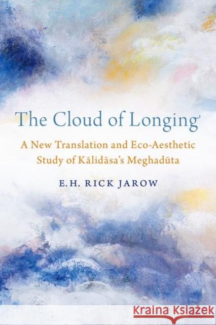 The Cloud of Longing: A New Translation and Eco-Aesthetic Study of Kalidasa's Meghaduta E. H. Rick Jarow 9780197566633 Oxford University Press, USA - książka