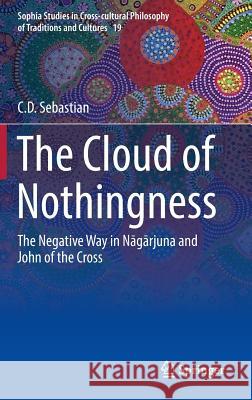 The Cloud of Nothingness: The Negative Way in Nagarjuna and John of the Cross Sebastian, C. D. 9788132236443 Springer - książka