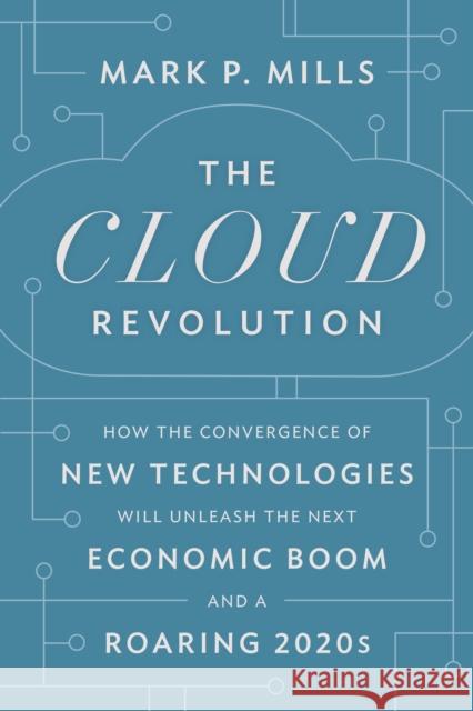 The Cloud Revolution: How the Convergence of New Technologies Will Unleash the Next Economic Boom and a Roaring 2020s Mills, Mark P. 9781641772303 Encounter Books - książka