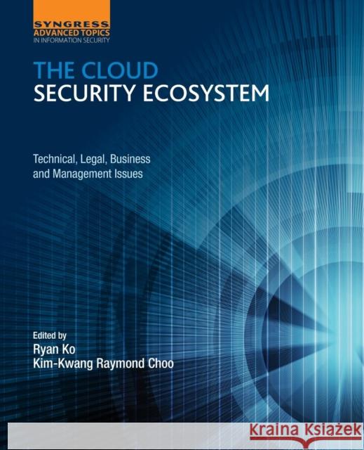 The Cloud Security Ecosystem: Technical, Legal, Business and Management Issues Ko, Ryan 9780128015957 Elsevier Science - książka