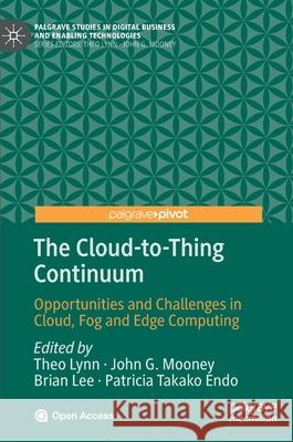 The Cloud-To-Thing Continuum: Opportunities and Challenges in Cloud, Fog and Edge Computing Lynn, Theo 9783030411091 Palgrave Pivot - książka