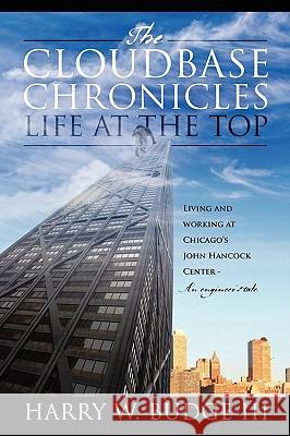 The Cloudbase Chronicles - Life at the Top: Living and Working at Chicago's John Hancock Center - An Engineer's Tale. Budge, Harry W. III 9781432753696 Outskirts Press - książka
