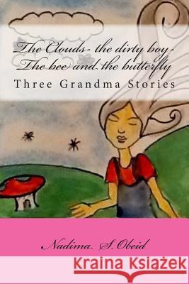 The Clouds- The Dirty Boy-The Bee and the Butterfly: Three Grandma Stories Mrs Nadima S. Obeid MR Housam Obeid MR Housam Obeid 9781511948746 Createspace - książka