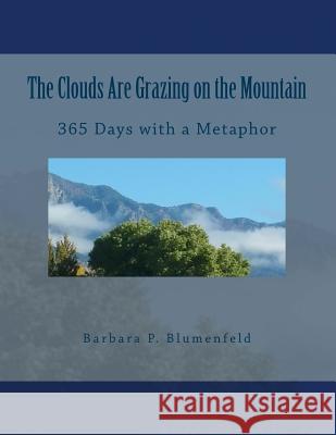 The Clouds Are Grazing on the Mountain: 365 Days with a Metaphor Barbara P. Blumenfeld 9781530005567 Createspace Independent Publishing Platform - książka