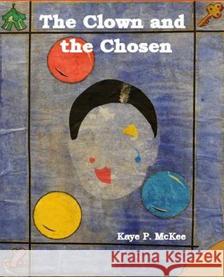 The Clown and the Chosen Kaye P. McKee Kaye P. McKee 9781460909577 Createspace - książka