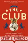 The Club: How the Premier League Became the Richest, Most Disruptive Business in Sport Joshua Robinson 9781473699588 John Murray Press