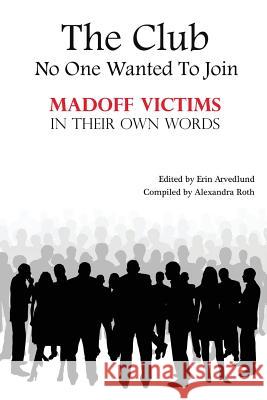 The Club No One Wanted To Join - Madoff Victims In Their Own Words Roth, Alexandra 9781537106922 Createspace Independent Publishing Platform - książka